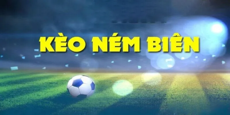 Kèo ném biên là gì? Tại sao nên chọn kèo này?