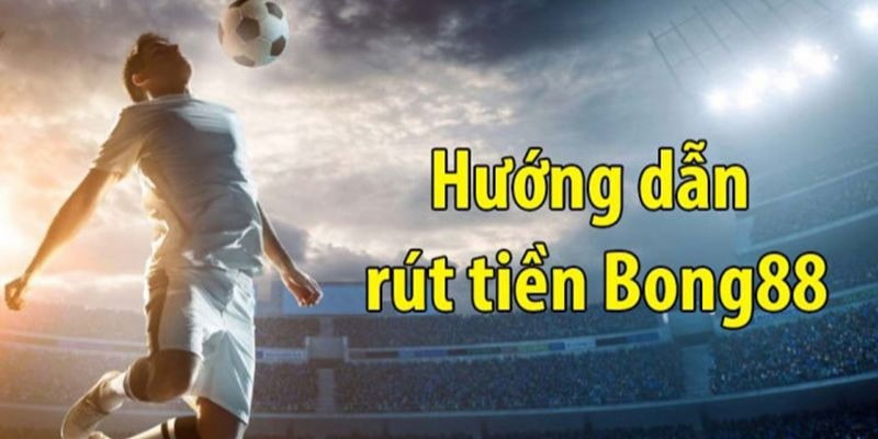 Rút tiền Bong88 an toàn, nhanh chóng và hiệu quả