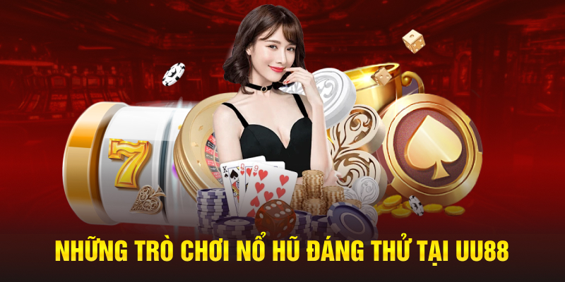 Những trò chơi nổ hũ đáng thử tại UU88