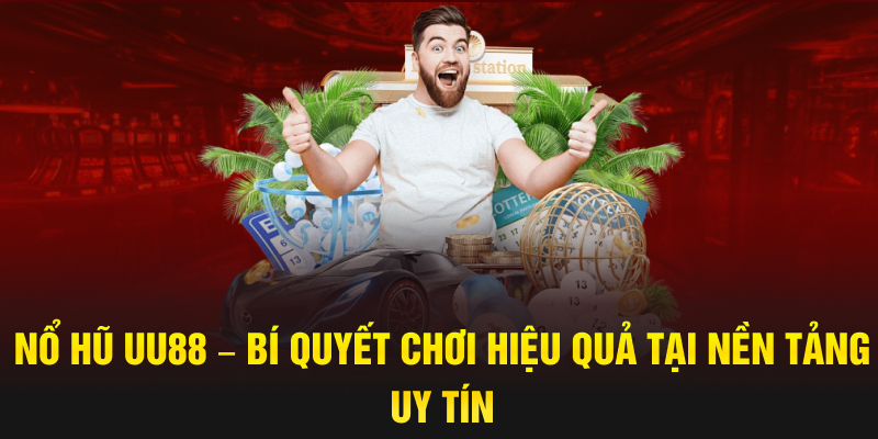 Nổ Hũ UU88 – Bí quyết chơi hiệu quả tại nền tảng uy tín